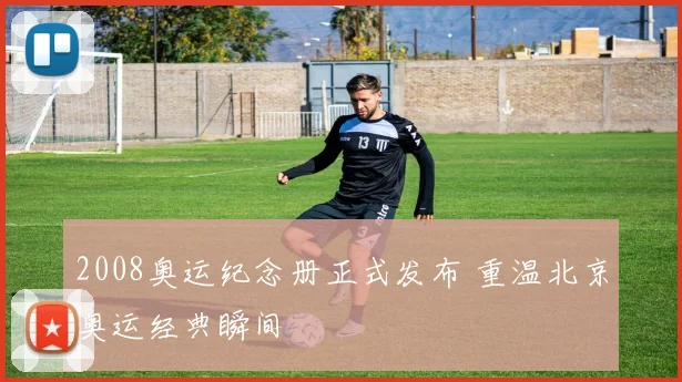 2008奥运纪念册正式发布 重温北京奥运经典瞬间